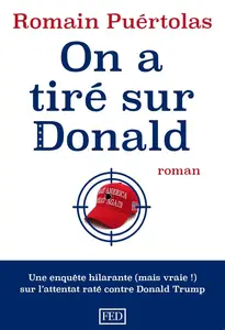 Romain Puértolas, "On a tiré sur Donald: Mon enquête folle sur l'attentat raté"