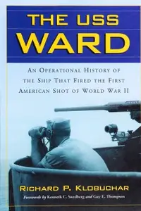 The USS Ward: An Operational History of the Ship That Fired the First American Shot of World War II