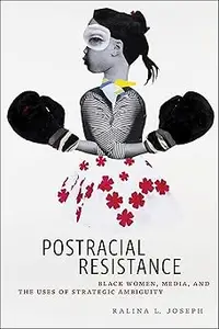 Postracial Resistance: Black Women, Media, and the Uses of Strategic Ambiguity