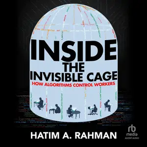 Inside the Invisible Cage: How Algorithms Control Workers [Audiobook]