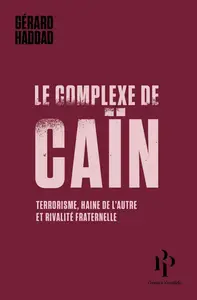 Gérard Haddad, "Le complexe de Caïn : Terrorisme, haine de l'autre et rivalité fraternelle"