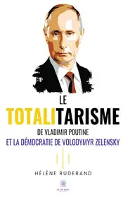 Le totalitarisme de Vladimir Poutine et la démocratie de Volodymyr Zelensky - Hélène Ruderand