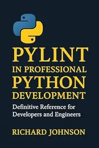 Pylint in Professional Python Development: Definitive Reference for Developers and Engineers