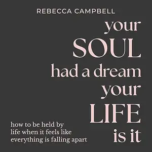 Your Soul Had a Dream, Your Life Is It: How to Be Held by Life When It Feels Like Everything Is Falling Apart [Audiobook]