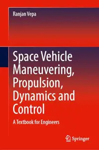 Space Vehicle Maneuvering, Propulsion, Dynamics and Control: A Textbook for Engineers