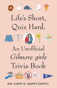 Life's Short, Quiz Hard.: An Unofficial Gilmore girls Trivia Book