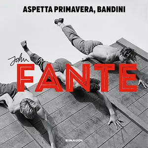 «Aspetta primavera, Bandini: Arturo Bandini, Vol. 1» by John Fante