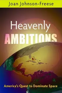 Heavenly Ambitions : America's Quest to Dominate Space