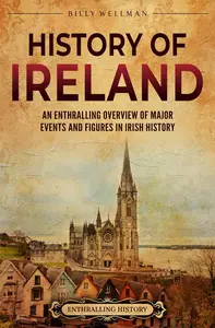 History of Ireland: An Enthralling Overview of Major Events and Figures in Irish History