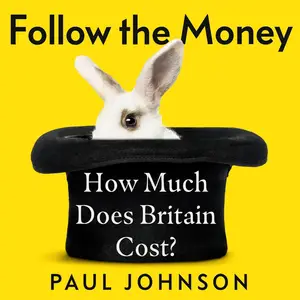 Follow the Money: How Much Does Britain Cost? [Audiobook] (Repost)