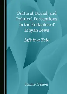 Cultural, Social, and Political Perceptions in the Folktales of Libyan Jews: Life in a Tale