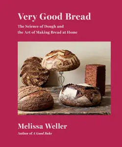 Very Good Bread: The Science of Dough and the Art of Making Bread at Home: A Cookbook