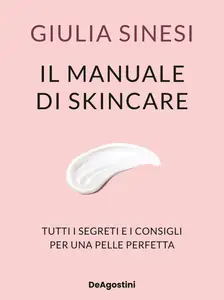 Giulia Sinesi - Il manuale di skincare. Tutti i segreti e i consigli per una pelle perfetta