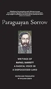 Paraguayan Sorrow: Writings of Rafael Barrett, A Radical Voice in a Dispossessed Land