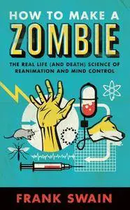 How to Make a Zombie: The Real Life (and Death) Science of Reanimation and Mind Control (repost)