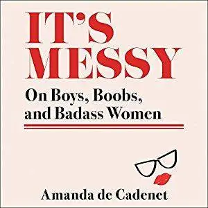 It's Messy: On Boys, Boobs, and Badass Women [Audiobook]