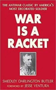 War Is a Racket: The Antiwar Classic by America's Most Decorated Soldier