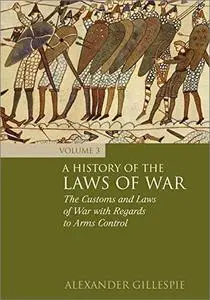 A History of the Laws of War: Volume 3: The Customs and Laws of War with Regards to Arms Control