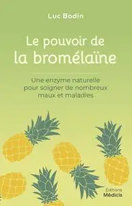 Luc Bodin, "Le pouvoir de la bromélaïne : Une enzyme naturelle pour soigner de nombreux maux et maladies"