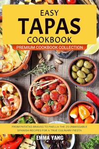 Easy Tapas Cookbook: From Patatas Bravas To Paella The 25 Unmissable Spanish Recipes For A True Culinary Fiesta