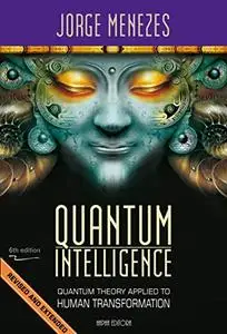 Quantum Intelligence: Quantum Theory Applied To Human Transformation