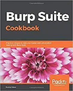 Burp Suite Cookbook: Practical recipes to help you master web penetration testing with Burp Suite [Kindle Edition]