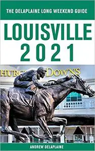 Louisville - The Delaplaine 2021 Long Weekend Guide