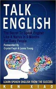 Talk English: The Secret To Speak English Like A Native In 6 Months For Busy People