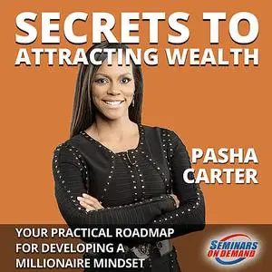«Secrets to Attracting Wealth - Your Practical Roadmap for Developing a Millionaire Mindset» by Pasha Carter