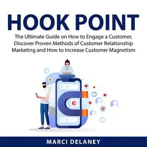 «Hook Point: The Ultimate Guide on How to Engage a Customer, Discover Proven Methods of Customer Relationship Marketing