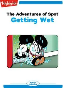 «The Adventures of Spot: Getting Wet» by Highlights for Children