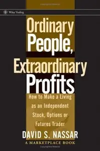 Ordinary People, Extraordinary Profits: How to Make a Living as an Independent Stock, Options, and Futures Trader (repost)
