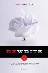 Rewrite: A Step-by-Step Guide to Strengthen Structure, Characters, and Drama in your Screenplay, 2nd Edition (repost)