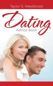 «Dating Advice Book» by Taylor S.Westbrook