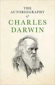 «The Autobiography of Charles Darwin» by Charles Darwin