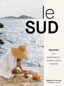 Le Sud: Recipes from Provence-Alpes-Côte d'Azur