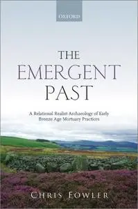 The Emergent Past: A Relational Realist Archaeology of Early Bronze Age Mortuary Practices