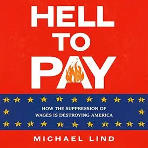 Hell to Pay: How the Suppression of Wages Is Destroying America [Audiobook]