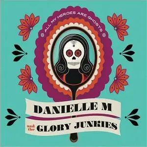 Danielle M and the Glory Junkies - All My Heroes Are Ghosts (2017)