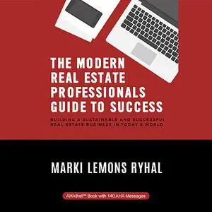 «The Modern Real Estate Professionals Guide to Success» by Marki Lemons Ryhal