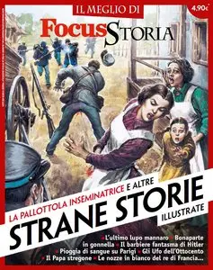 Il Meglio di Focus Storia. Strane Storie Illustrate 2015