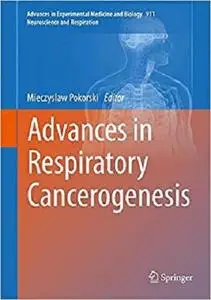 Advances in Respiratory Cancerogenesis (Advances in Experimental Medicine and Biology) [Repost]