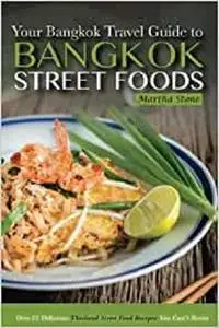 Bangkok Travel Guide - Your Guide to Bangkok Street Foods: Over 25 Delicious Thailand Street Food Recipes You Can’t Resist