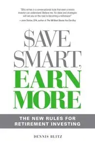 «Save Smart, Earn More: The New Rules for Retirement Investing» by Dennis Blitz