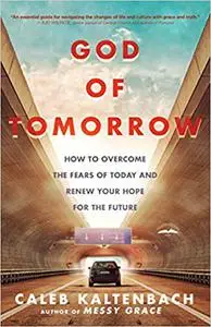 God of Tomorrow: How to Overcome the Fears of Today and Renew Your Hope for the Future