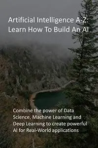 Artificial Intelligence A-Z: Learn How To Build An AI: Combine the power of Data Science