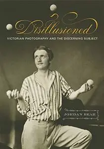 Disillusioned: Victorian Photography and the Discerning Subject