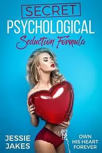 «Secret Psychological Seduction Formula» by Jessie Jakes