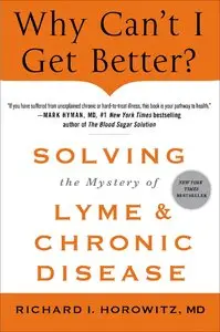 Why Can't I Get Better?: Solving the Mystery of Lyme and Chronic Disease [Repost]