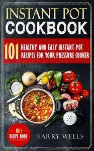 Instant Pot Cookbook: 101 Healthy and Easy Instant Pot Recipes For Your Pressure Cooker